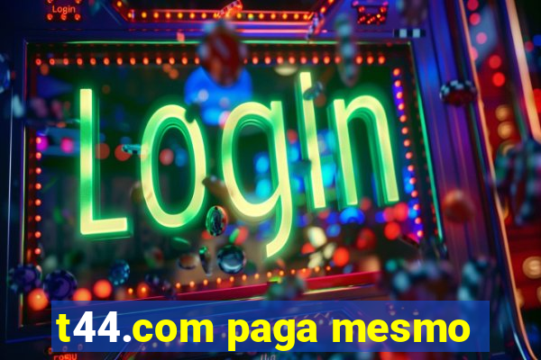 t44.com paga mesmo